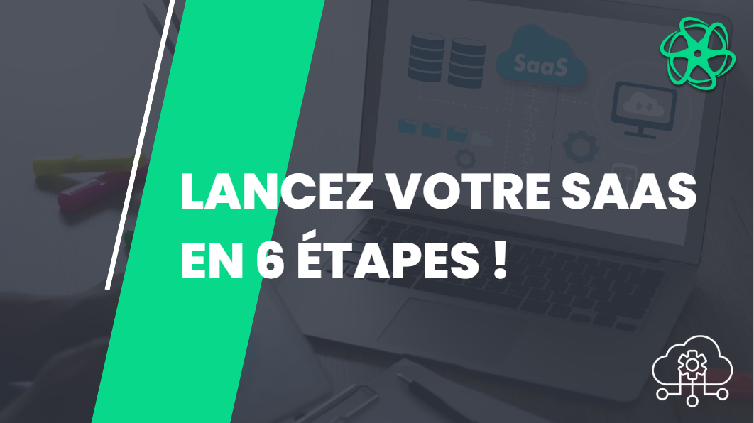 Les étapes clés pour lancer son SaaS avec succès